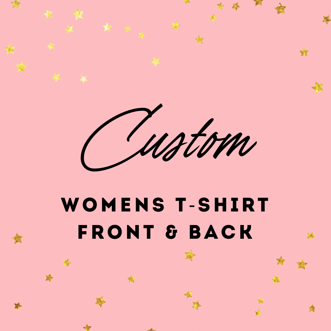 Custom Womens T-Shirt- Front & Back Design