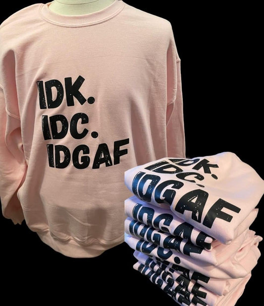 IDK IDC IDGAF Crew Neck  Sweatshirt